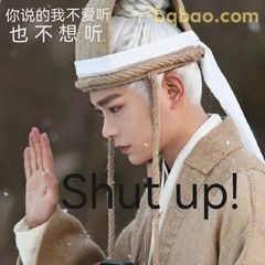 你说的我不爱听 Shut up!